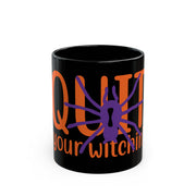 Quit your witchin black Mug 11oz