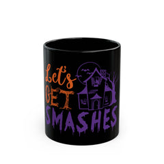 Lets get smashes black Mug 11oz